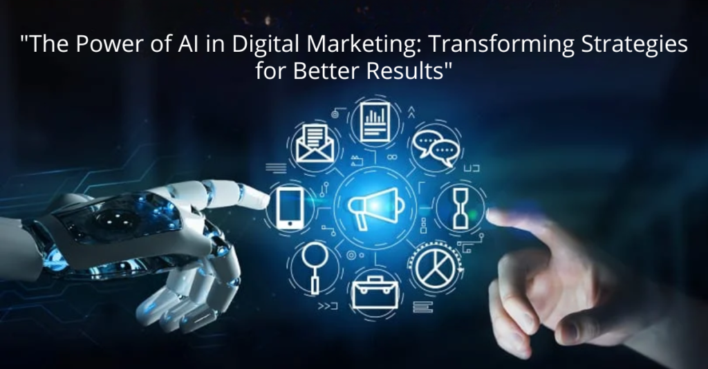 "The Power of AI in Digital Marketing: Transforming Strategies for Better Results"